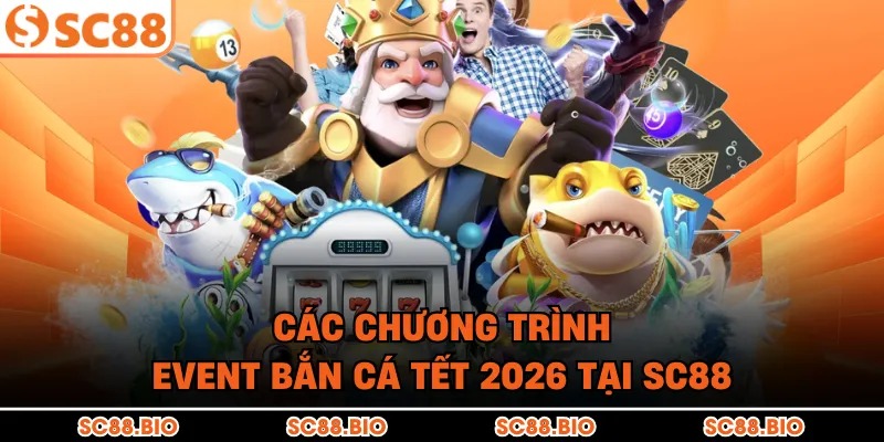 Các chương trình event bắn cá Tết 2026 tại SC88