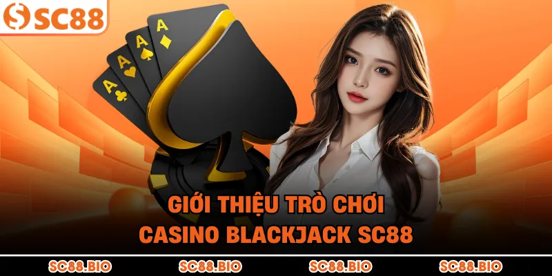 Giới thiệu trò chơi Casino Blackjack SC88