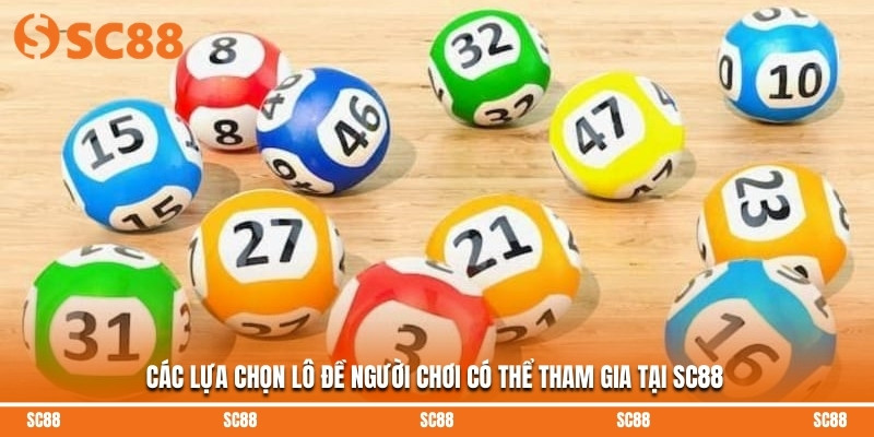Các lựa chọn lô đề người chơi có thể tham gia tại SC88