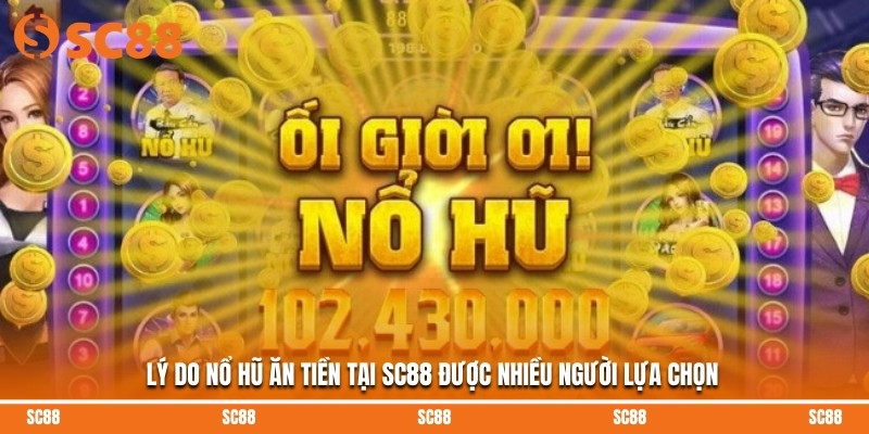Lý do nổ hũ ăn tiền tại SC88 được nhiều người lựa chọn